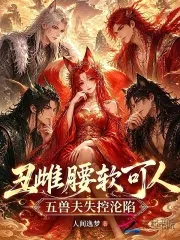 丑雌腰软可人，五兽夫失控沦陷