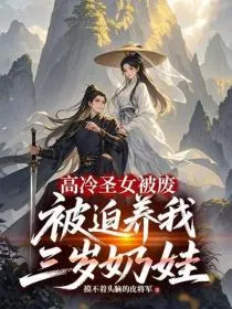 高冷圣女被废,被迫养我三岁奶娃