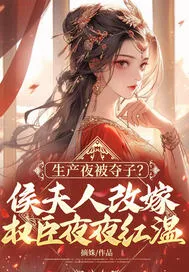 生产夜被夺子？侯夫人改嫁权臣夜夜红温