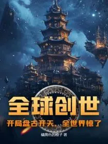 全球创世:开局盘古开天,全世界惊了!