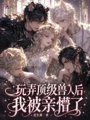 玩弄顶级兽人后,我被亲懵了
