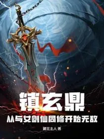 镇玄鼎:从与女剑仙同修开始无敌