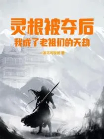 灵根被夺后,我成了老祖们的天劫